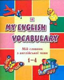 My English Vocabulary. Мій словник з англ. мови 1-4кл.